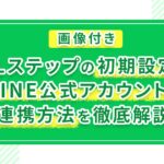 【画像付き】Lステップの初期設定とLINE公式アカウントとの連携方法を徹底解説!