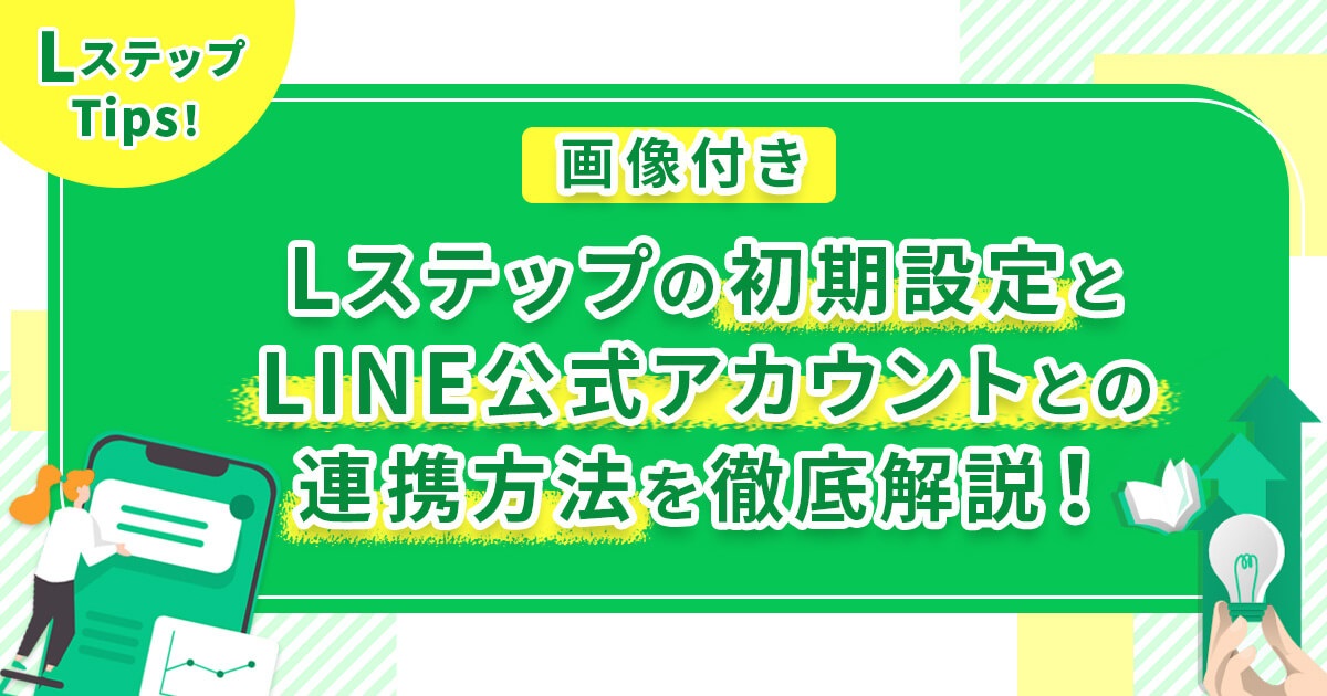 【画像付き】Lステップの初期設定とLINE公式アカウントとの連携方法を徹底解説！