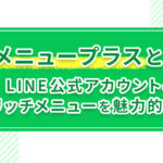 Lメニュープラスとは?LINE公式アカウントのリッチメニューを魅力的に!