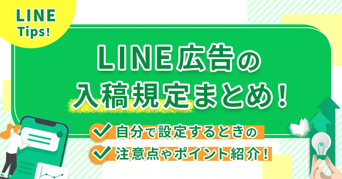 LINE広告の入稿規定まとめ！自分で設定するときの注意点やポイント紹介！