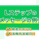 Lステップの挨拶メッセージの例文は?設定のコツや活用方法紹介!