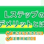 Lステップのデメリットとは?押さえておきたい注意点紹介!