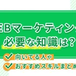 Webマーケティングに必要な知識は?向いている人やおすすめスキルまとめ!