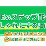 LINEのステップ配信をおしゃれにするには?こだわりポイントや装飾の使い方を紹介!