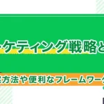 マーケティング戦略とは?立案方法や便利なフレームワーク紹介!