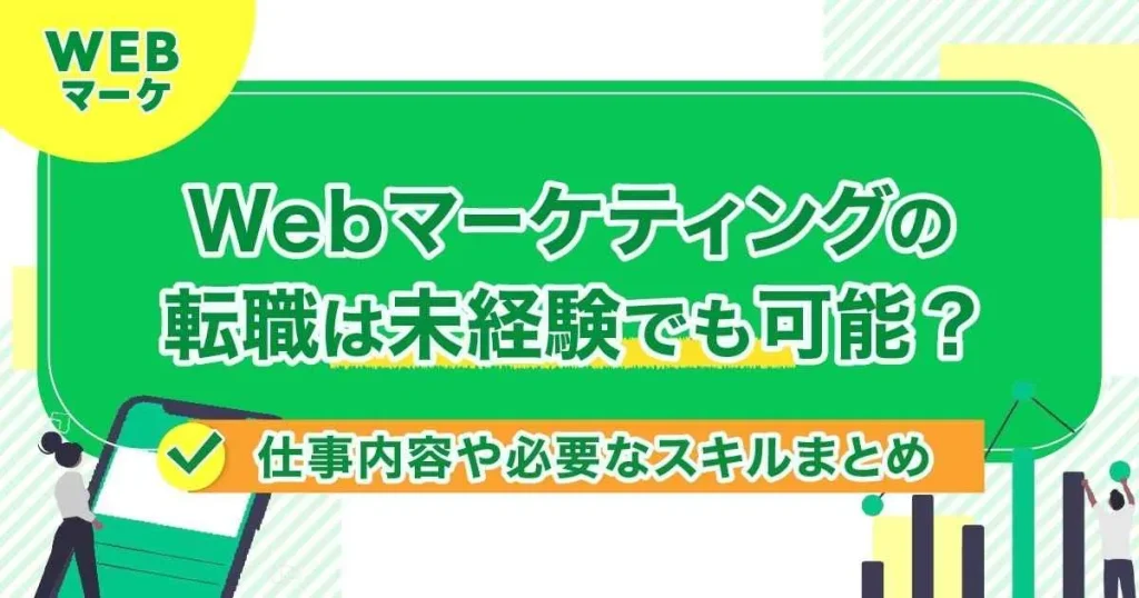 Webマーケティングの転職は未経験でも可能？仕事内容や必要なスキルまとめ
