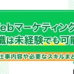Webマーケティングの転職は未経験でも可能?仕事内容や必要なスキルまとめ