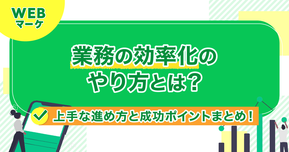 業務の効率化のやり方とは？上手な進め方と成功ポイントまとめ！