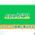 CPAとは?マーケティング戦略と算出方法まとめ